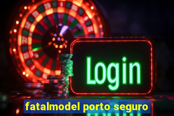 fatalmodel porto seguro